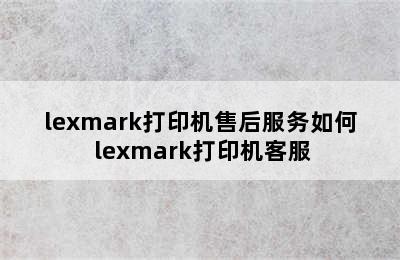 lexmark打印机售后服务如何 lexmark打印机客服